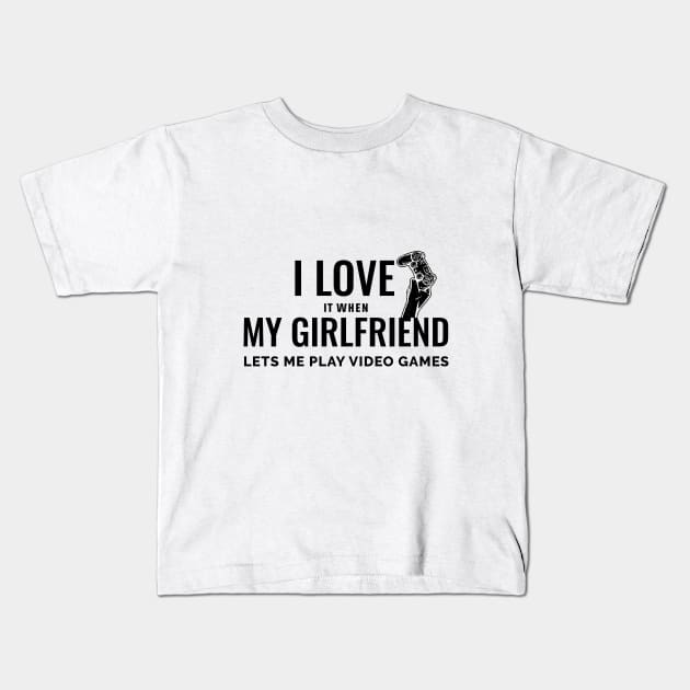 I LOVE IT WHEN MY GIRLFRIEND LETS ME PLAY VIDEO GAMES Kids T-Shirt by Chichid_Clothes